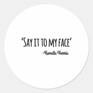 It To My Face Kamala Harris 2024 Quote 4 Classic Round Sticker