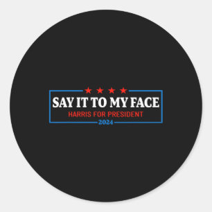 It To My Face Kamala Harris For President 2024 2  Classic Round Sticker