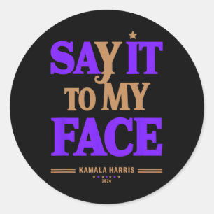 It To My Face Kamala Harris Presidential Election  Classic Round Sticker