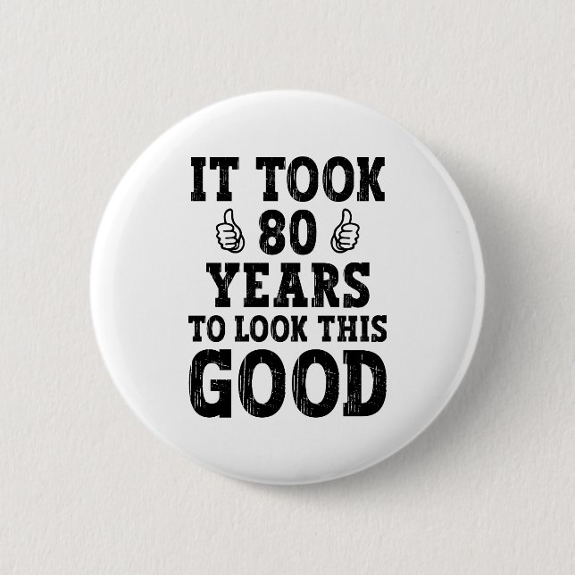 It Took 80 Years To Look This Good                 6 Cm Round Badge (Front)