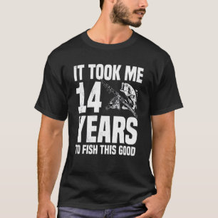 It Took Me 14 Years To Fish This Good 14th Birthda T-Shirt