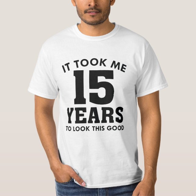 It Took Me 15 Years To Look This Good T-Shirt (Front)