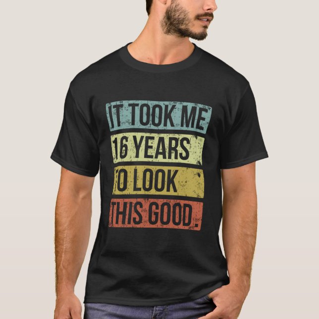 It Took Me 16 Years To Look This Good 16Th Birthda T-Shirt (Front)