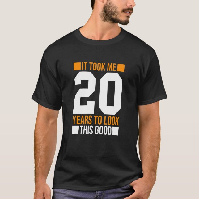 It Took Me 20 Years To Look This Good  20th Birthd T-Shirt (Front)