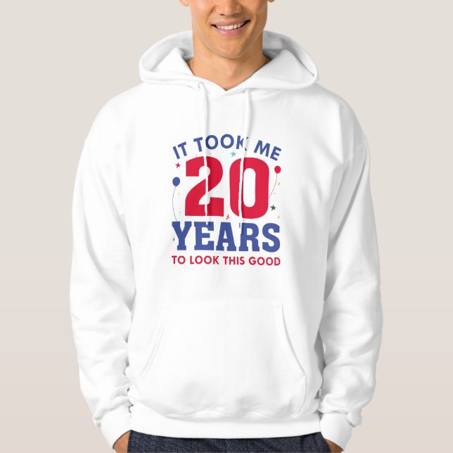 It Took Me 20 Years To Look This Good Hoodie (Front)