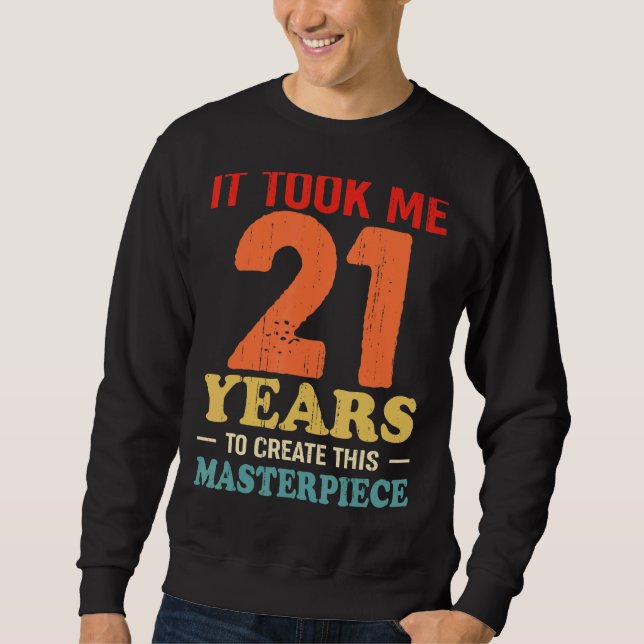 It Took Me 21 Years To Create This Masterpiece 21t Sweatshirt (Front)