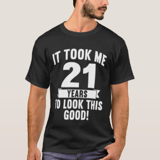 It Took Me 21 Years To Look This Good 3 T-Shirt