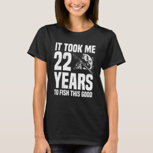 It Took Me 22 Years To Fish This Good 22nd Birthda T-Shirt