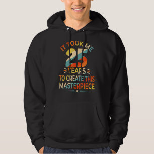 It Took Me 25 Years To Create This Masterpiece 25t Hoodie