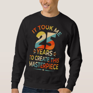 It Took Me 25 Years To Create This Masterpiece 25t Sweatshirt