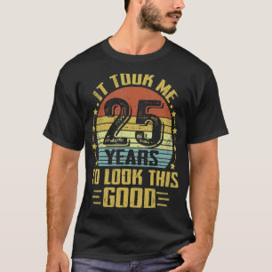 It Took Me 25 Years To Look This Good 25th Birthda T-Shirt