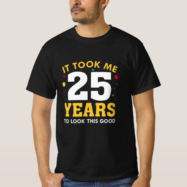 It Took Me 25 Years To Look This Good T-Shirt (Front)