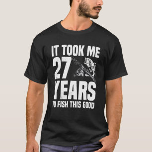 It Took Me 27 Years To Fish This Good 27th Birthda T-Shirt