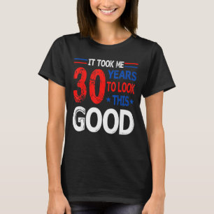 It Took Me 30 Year To Look This Good 30th Birthday T-Shirt