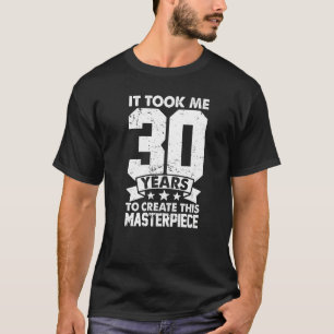 It Took Me 30 Years To Create This Masterpiece 30t T-Shirt