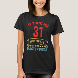 It Took Me 31 Years To Create This Masterpiece 31t T-Shirt