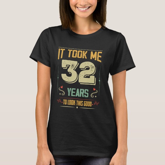 It Took Me 32 Years To Look This Good 32nd Birthda T-Shirt (Front)