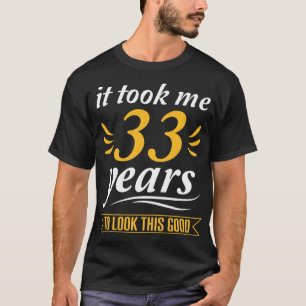 It Took Me 33 Years To Look This Good Happy My Bir T-Shirt