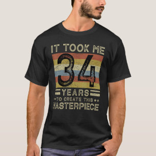 It Took Me 34 Years To Create This Masterpiece 34 T-Shirt