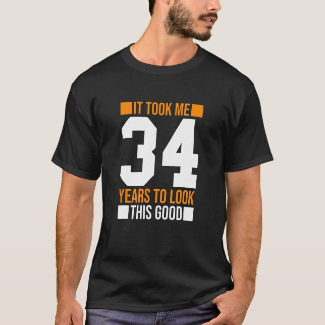 It Took Me 34 Years To Look This Good  34th Birthd T-Shirt (Front)