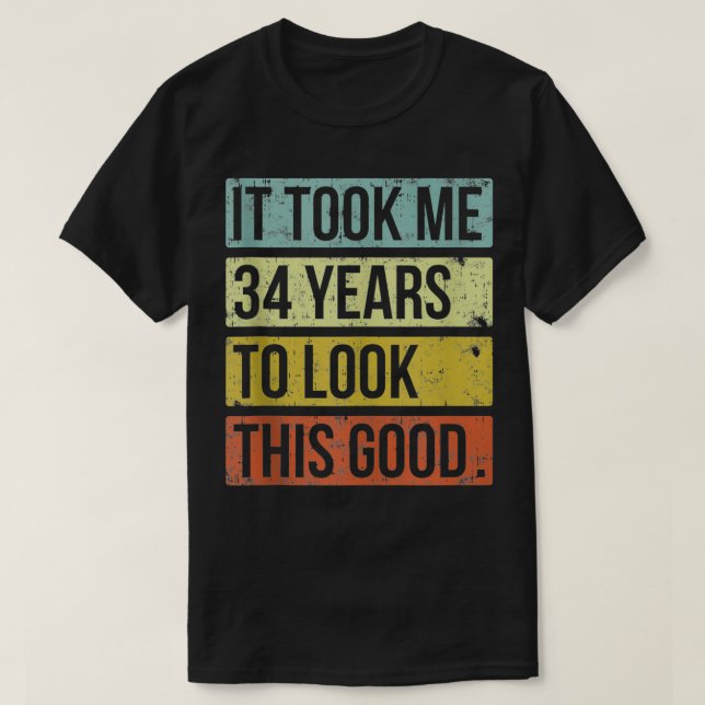 It took me 34 years to look this good 34th Birthda T-Shirt (Design Front)