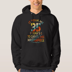 It Took Me 35 Years To Create This Masterpiece 35t Hoodie