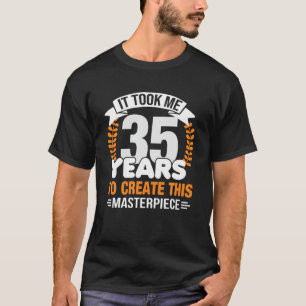 It Took Me 35 Years To Create This Masterpiece 35T T-Shirt