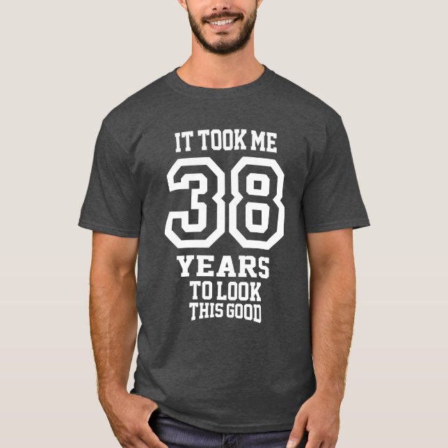 It Took Me 38 Years T-Shirt (Front)