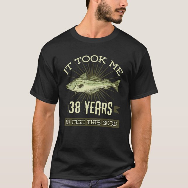 It Took Me 38 Years To Fish This Good Birthday Par T-Shirt (Front)