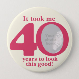 It took me 40 years ladies birthday button/badge 10 cm round badge