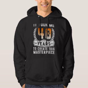 It Took Me 40 Years To Create This Masterpiece 40t Hoodie