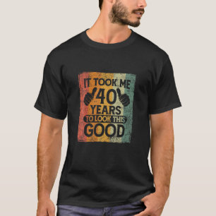 It Took Me 40 Years To Look This Good Funny 40Th B T-Shirt