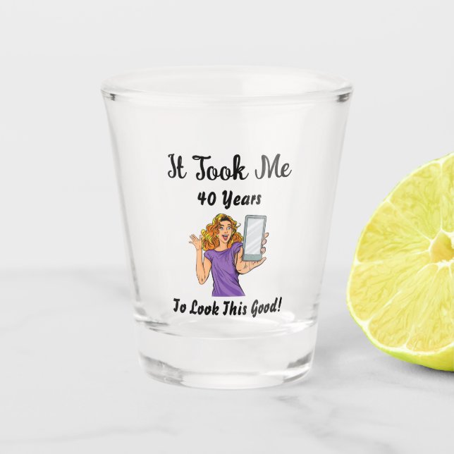 it took me 40 years to look this good shot glass (Front)