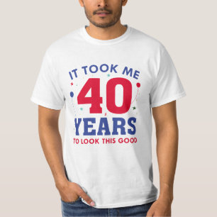 It Took Me 40 Years To Look This Good T-Shirt