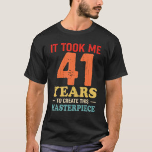It Took Me 41 Years To Create This Masterpiece 41t T-Shirt