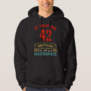 It Took Me 42 Years To Create This Masterpiece 42t Hoodie