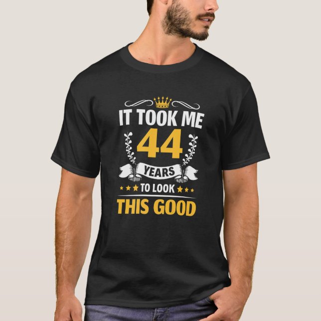 It took me 44 years to look this good 44th Birthda T-Shirt (Front)