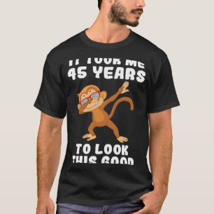 It took me 45 years to look this good 45th Birthda T-Shirt