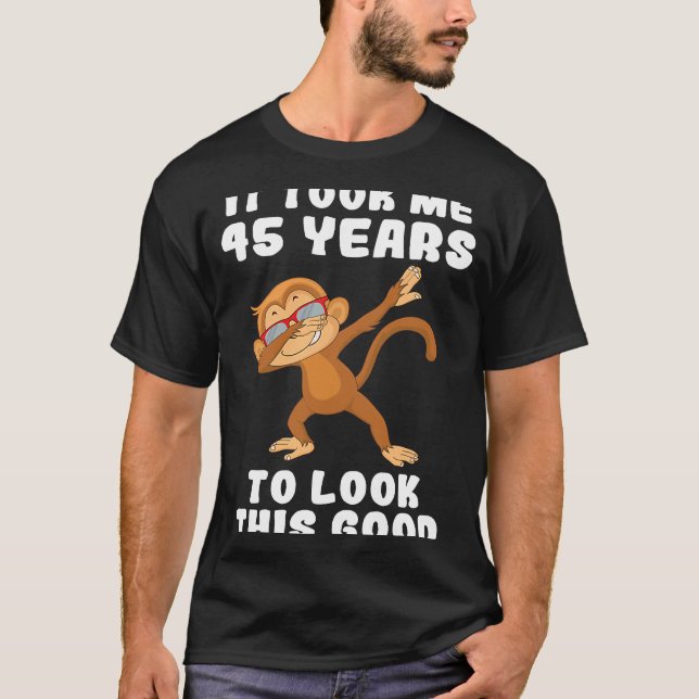 It took me 45 years to look this good 45th Birthda T-Shirt (Front)