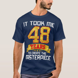 It Took Me 48 Years Old To Create This Masterpiece T-Shirt
