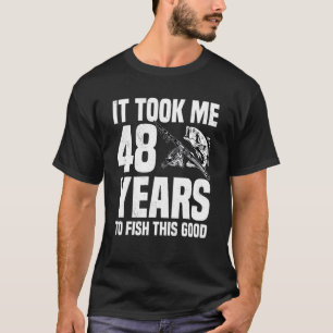 It Took Me 48 Years To Fish This Good 48th Birthda T-Shirt