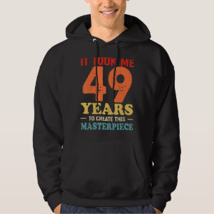 It Took Me 49 Years To Create This Masterpiece 49t Hoodie