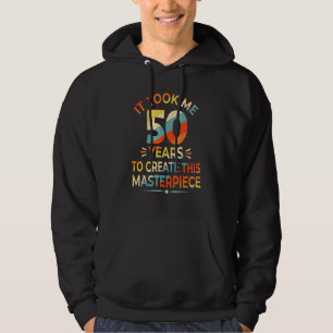 It Took Me 50 Years To Create This Masterpiece 50t Hoodie