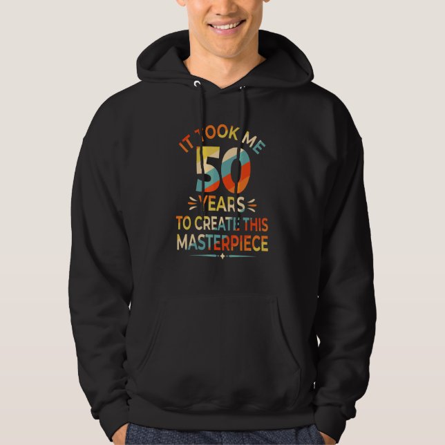 It Took Me 50 Years To Create This Masterpiece 50t Hoodie (Front)