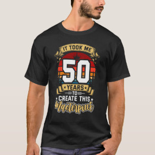 It Took Me 50 Years to Create This Masterpiece 50t T-Shirt
