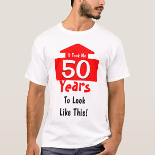 It Took Me 50 Years To Look Like This Birthday Fun T-Shirt