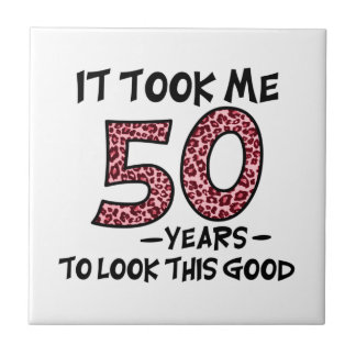 it took me 50 years to look this good ceramic tile