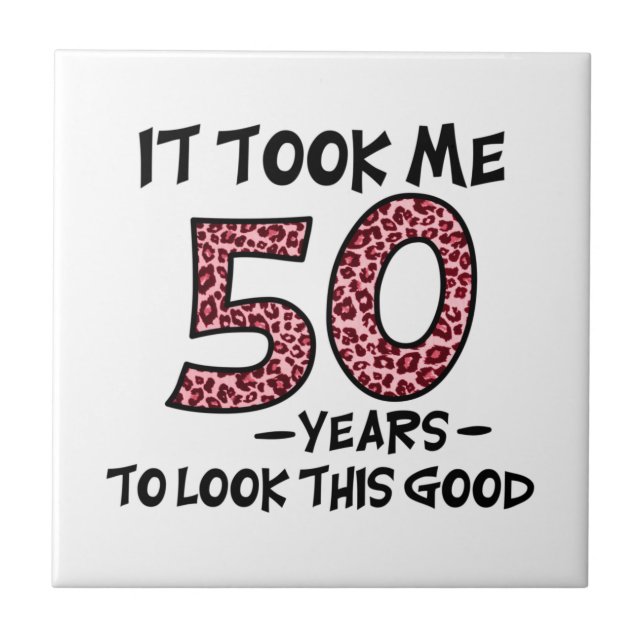 it took me 50 years to look this good ceramic tile (Front)