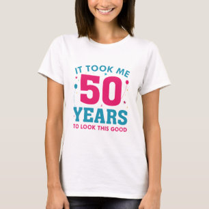 It Took Me 50 Years To Look This Good T-Shirt