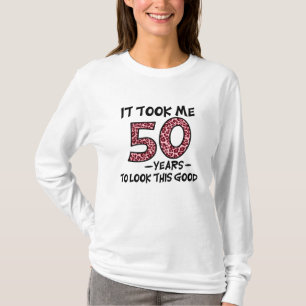 it took me 50 years to look this good T-Shirt